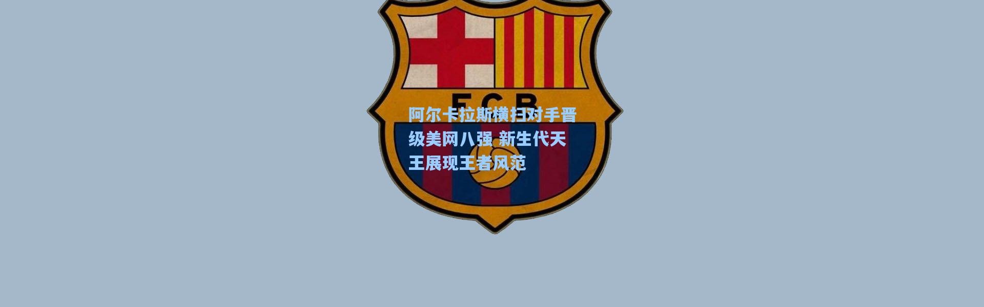 阿尔卡拉斯横扫对手晋级美网八强 新生代天王展现王者风范