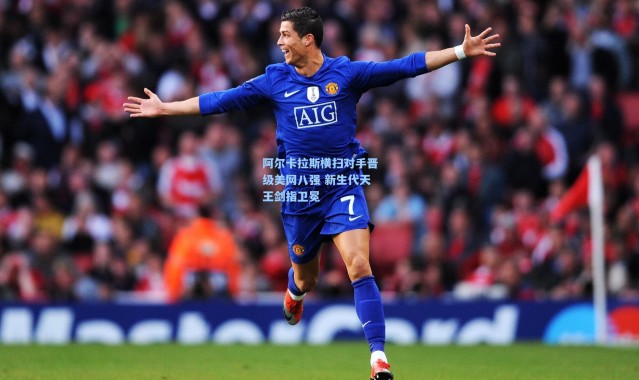 阿尔卡拉斯横扫对手晋级美网八强 新生代天王剑指卫冕