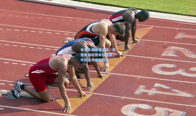 电竞热潮席卷全球，职业联赛收视率创新高，年轻选手成新偶像