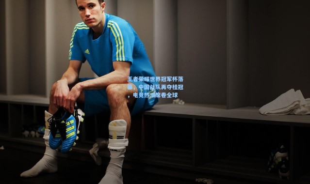 王者荣耀世界冠军杯落幕，中国战队再夺桂冠，电竞热潮席卷全球