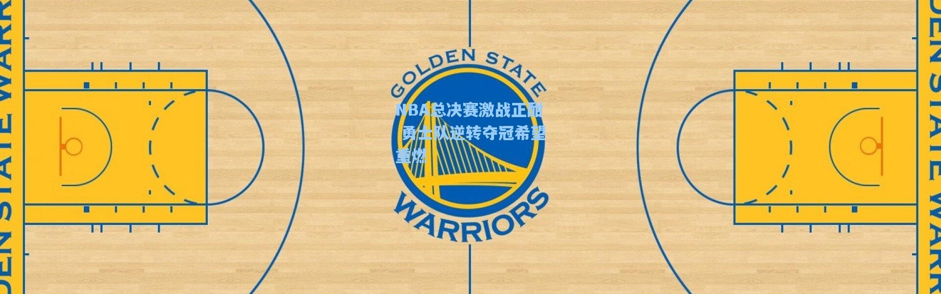 NBA总决赛激战正酣 勇士队逆转夺冠希望重燃