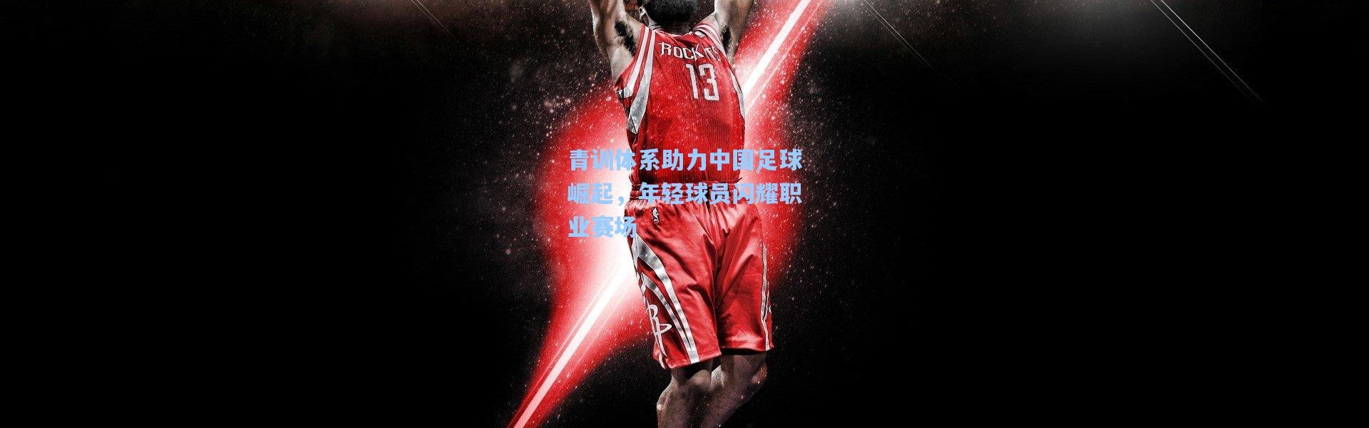 青训体系助力中国足球崛起，年轻球员闪耀职业赛场