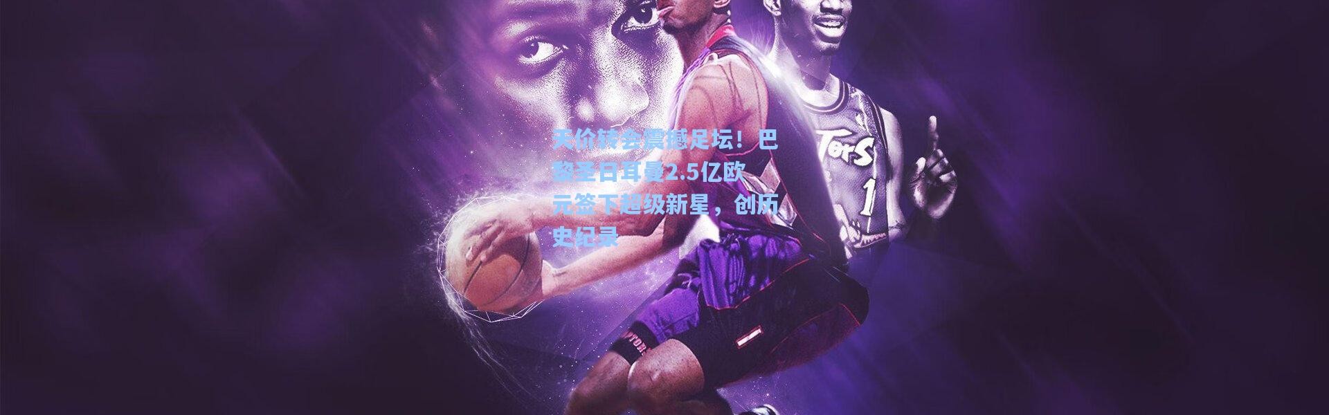 天价转会震撼足坛！巴黎圣日耳曼2.5亿欧元签下超级新星，创历史纪录