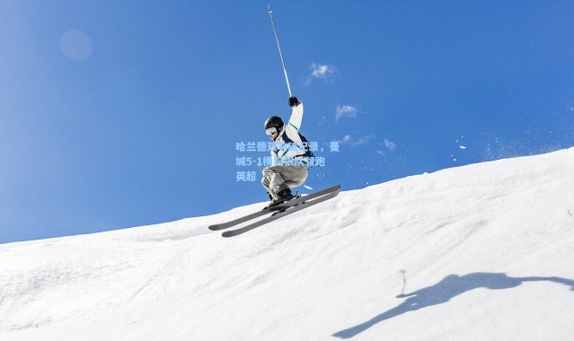 哈兰德双响破纪录，曼城5-1横扫狼队领跑英超