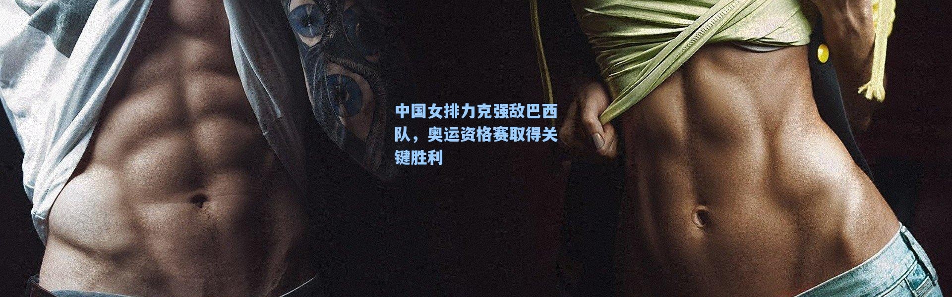 中国女排力克强敌巴西队，奥运资格赛取得关键胜利