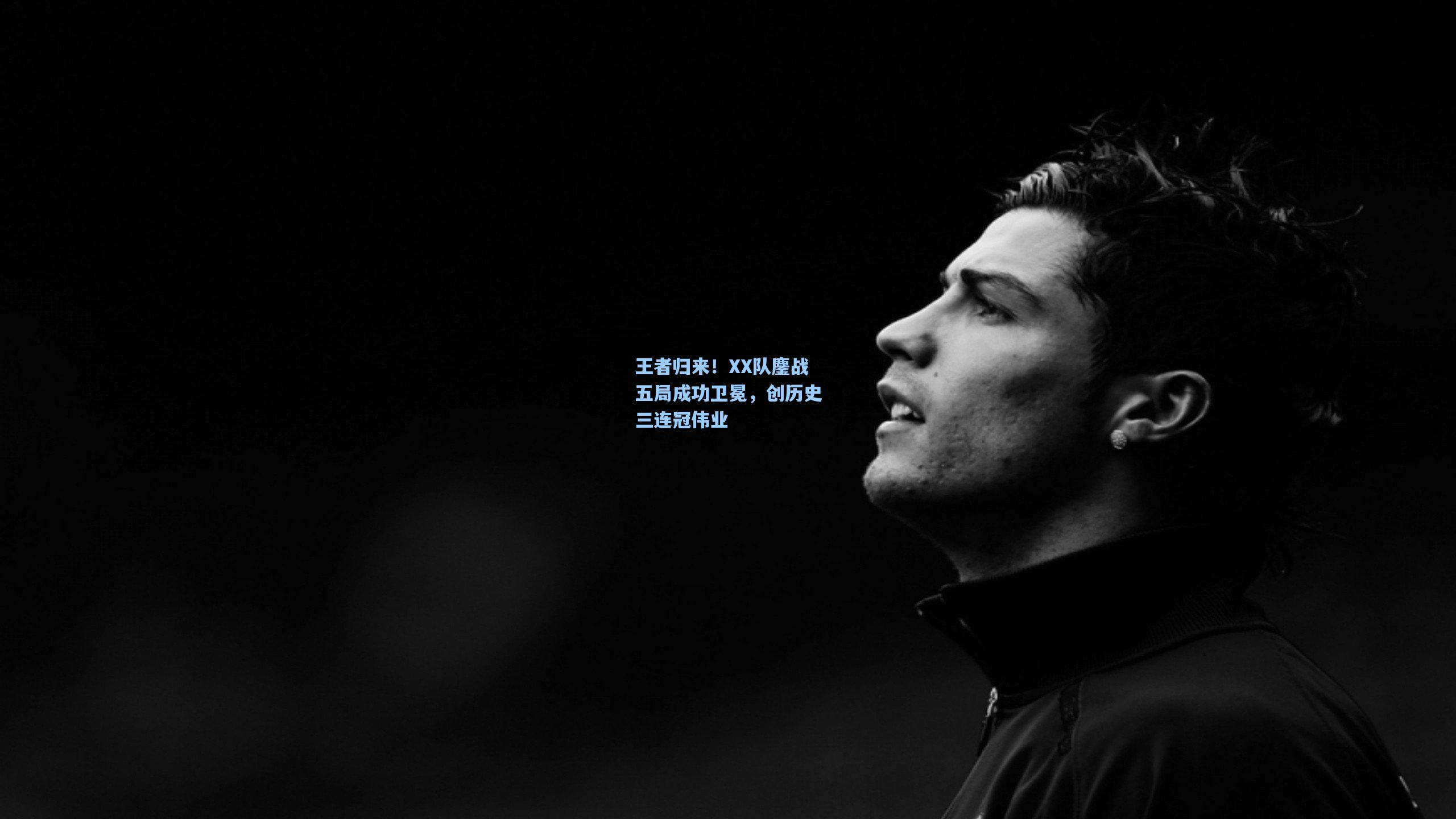 王者归来!XX队鏖战五局成功卫冕,创历史三连冠伟业