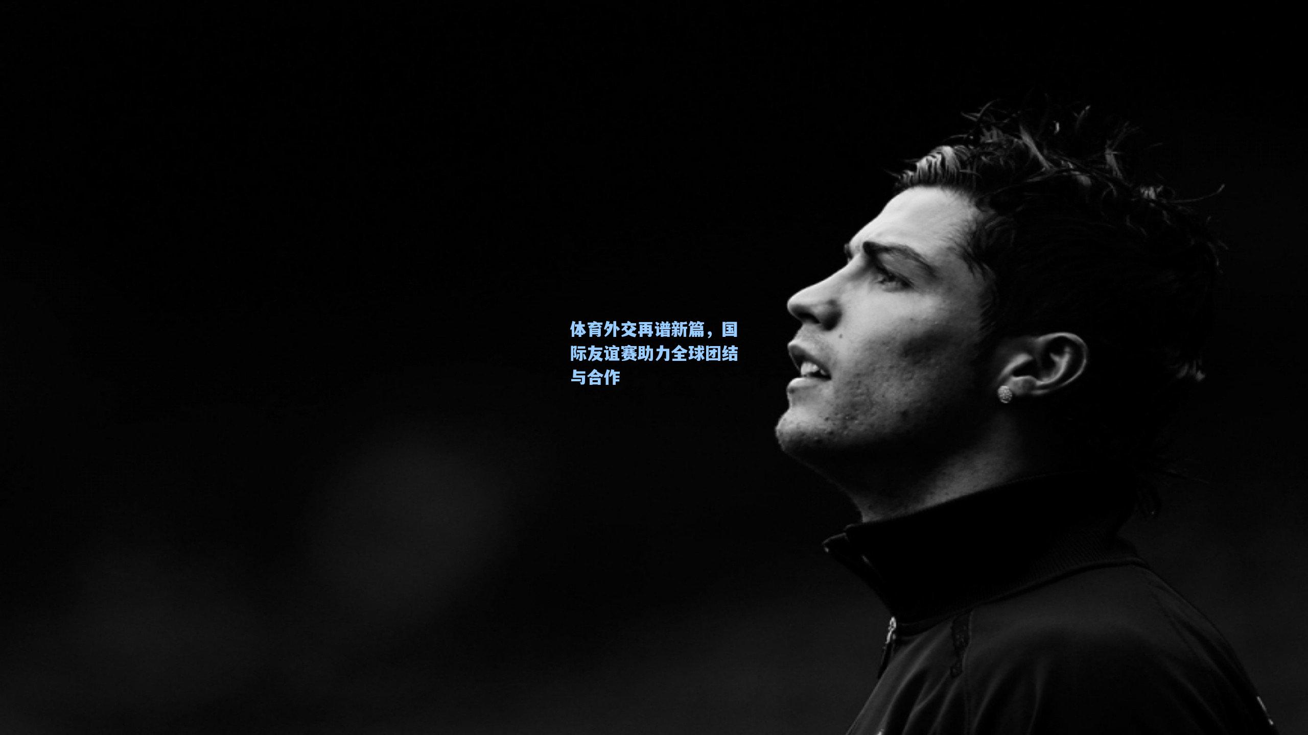 体育外交再谱新篇,国际友谊赛助力全球团结与合作